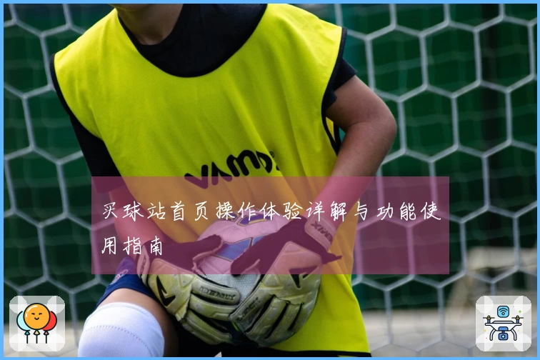 买球站首页操作体验详解与功能使用指南
