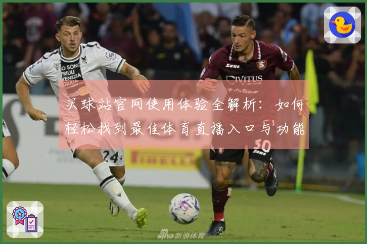 买球站官网使用体验全解析：如何轻松找到最佳体育直播入口与功能