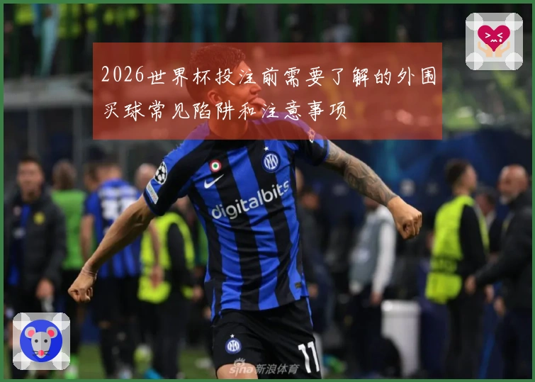 2026世界杯投注前需要了解的外围买球常见陷阱和注意事项